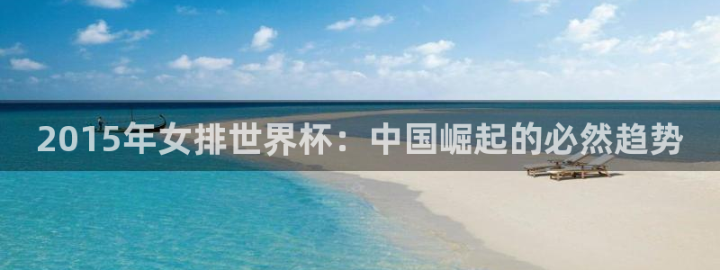 世界杯足球赛2026：2015年女排世界杯：中国崛起的必然趋势
